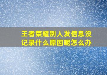 王者荣耀别人发信息没记录什么原因呢怎么办