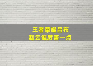 王者荣耀吕布赵云谁厉害一点