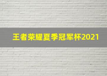 王者荣耀夏季冠军杯2021