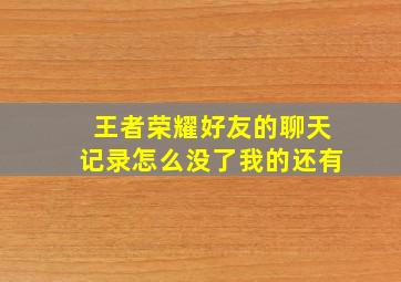 王者荣耀好友的聊天记录怎么没了我的还有