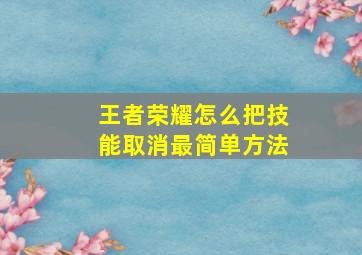 王者荣耀怎么把技能取消最简单方法