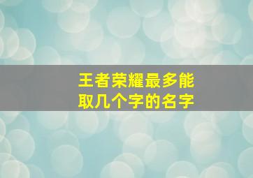 王者荣耀最多能取几个字的名字