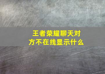 王者荣耀聊天对方不在线显示什么