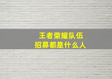 王者荣耀队伍招募都是什么人