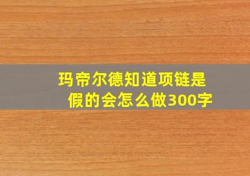 玛帝尔德知道项链是假的会怎么做300字