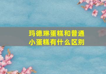 玛德琳蛋糕和普通小蛋糕有什么区别