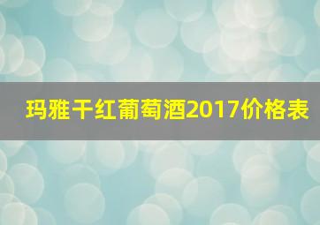 玛雅干红葡萄酒2017价格表