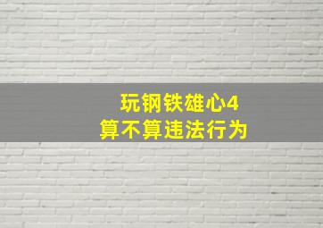 玩钢铁雄心4算不算违法行为