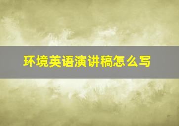 环境英语演讲稿怎么写