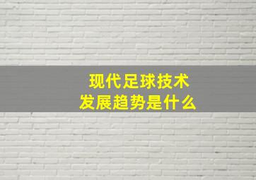 现代足球技术发展趋势是什么