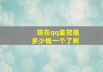 现在qq皇冠值多少钱一个了啊