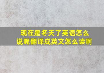 现在是冬天了英语怎么说呢翻译成英文怎么读啊