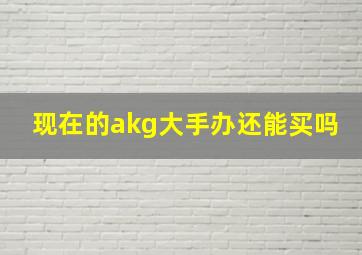 现在的akg大手办还能买吗