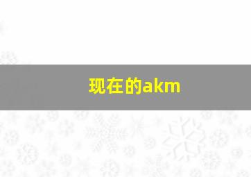 现在的akm