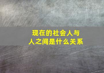 现在的社会人与人之间是什么关系