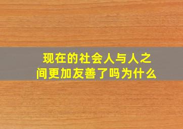 现在的社会人与人之间更加友善了吗为什么