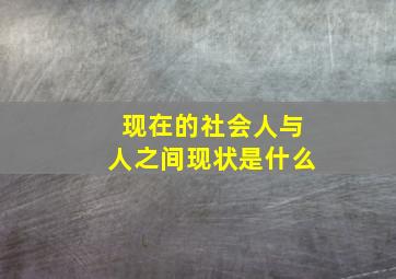 现在的社会人与人之间现状是什么