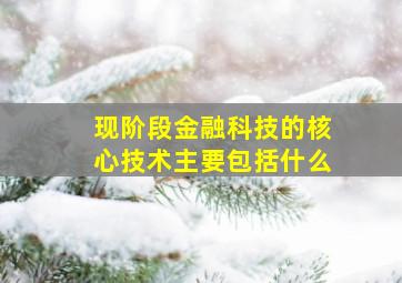 现阶段金融科技的核心技术主要包括什么