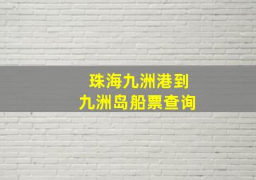 珠海九洲港到九洲岛船票查询