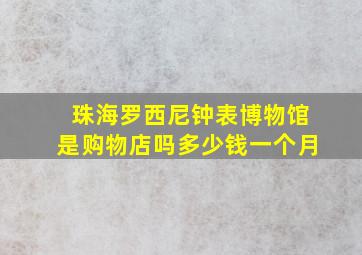 珠海罗西尼钟表博物馆是购物店吗多少钱一个月