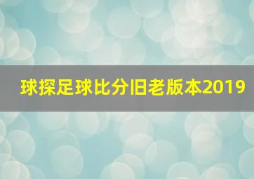 球探足球比分旧老版本2019