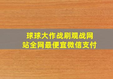 球球大作战刷观战网站全网最便宜微信支付