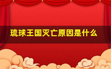 琉球王国灭亡原因是什么