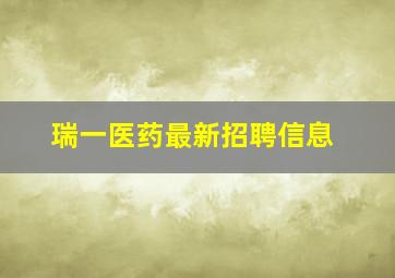 瑞一医药最新招聘信息