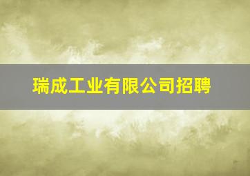 瑞成工业有限公司招聘