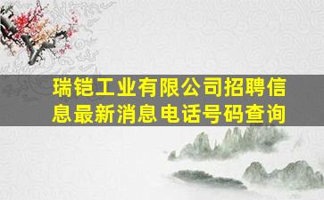 瑞铠工业有限公司招聘信息最新消息电话号码查询