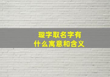 璇字取名字有什么寓意和含义