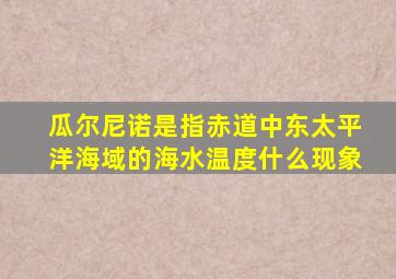 瓜尔尼诺是指赤道中东太平洋海域的海水温度什么现象