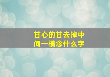 甘心的甘去掉中间一横念什么字