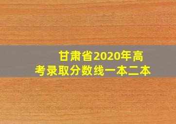 甘肃省2020年高考录取分数线一本二本