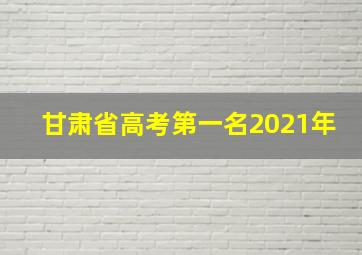 甘肃省高考第一名2021年