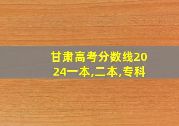 甘肃高考分数线2024一本,二本,专科