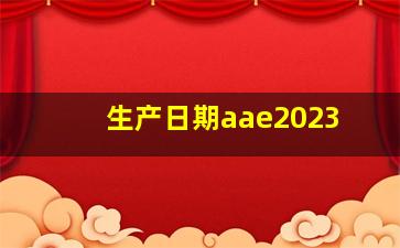 生产日期aae2023