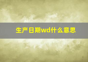 生产日期wd什么意思