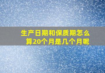 生产日期和保质期怎么算20个月是几个月呢