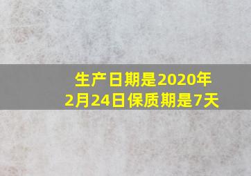 生产日期是2020年2月24日保质期是7天