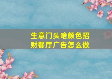 生意门头啥颜色招财餐厅广告怎么做