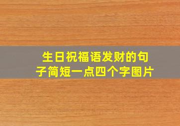 生日祝福语发财的句子简短一点四个字图片