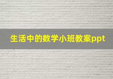 生活中的数学小班教案ppt