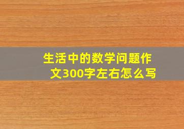 生活中的数学问题作文300字左右怎么写