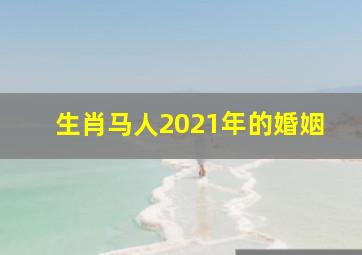 生肖马人2021年的婚姻