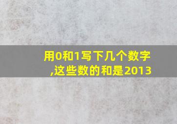 用0和1写下几个数字,这些数的和是2013