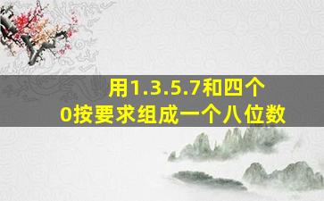 用1.3.5.7和四个0按要求组成一个八位数