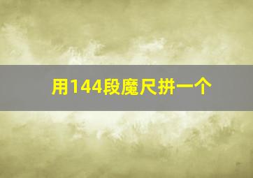 用144段魔尺拼一个