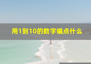 用1到10的数字编点什么