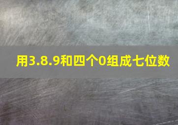 用3.8.9和四个0组成七位数